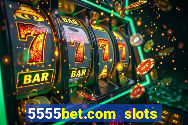 5555bet.com slots marca forte